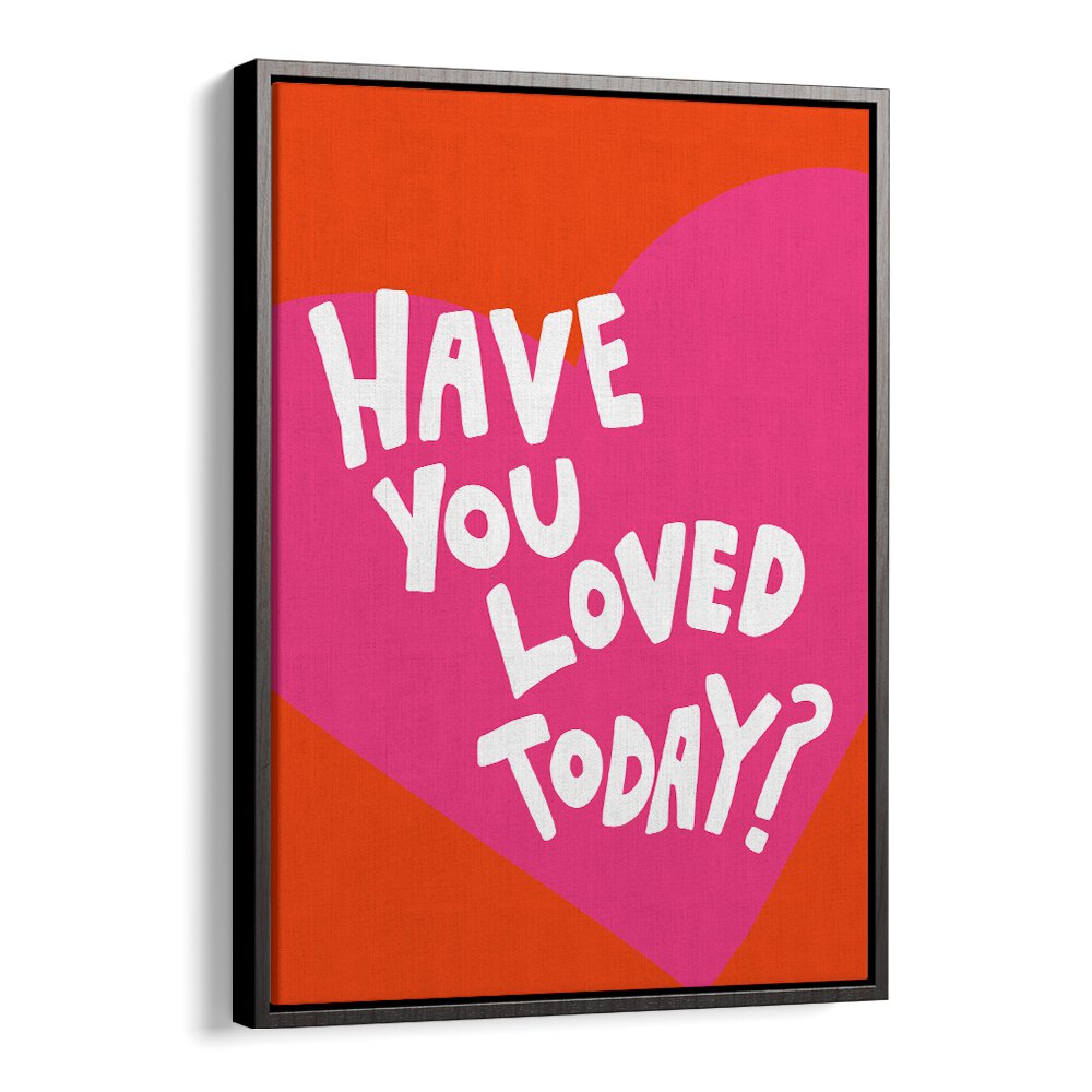 Have You Loved Today by Athene Fritsch Quotes and Typography Posters in Black Floater Frame