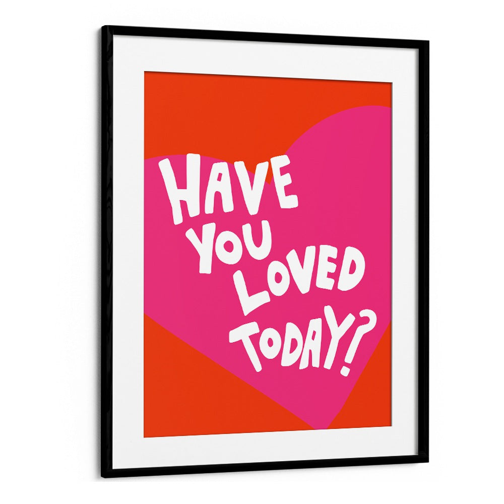 Have You Loved Today by Athene Fritsch Quotes and Typography Posters in Black Frame With Mount