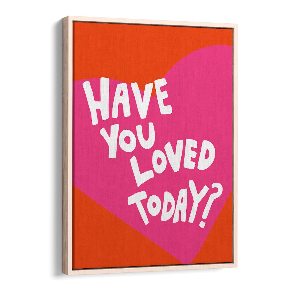 Have You Loved Today by Athene Fritsch Quotes and Typography Posters in Oak Wood Floater Frame