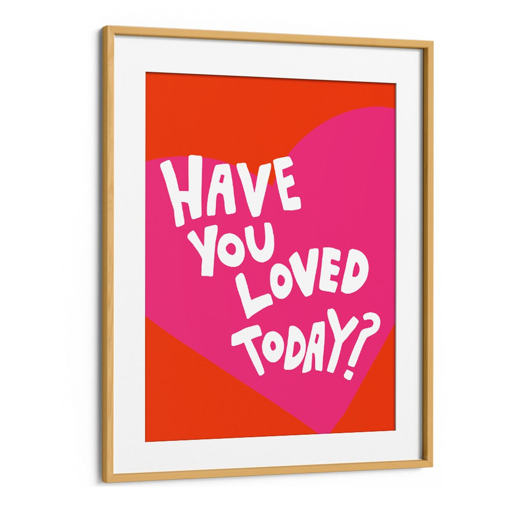 Have You Loved Today by Athene Fritsch Quotes and Typography Posters in Oak Wood Frame With Mount