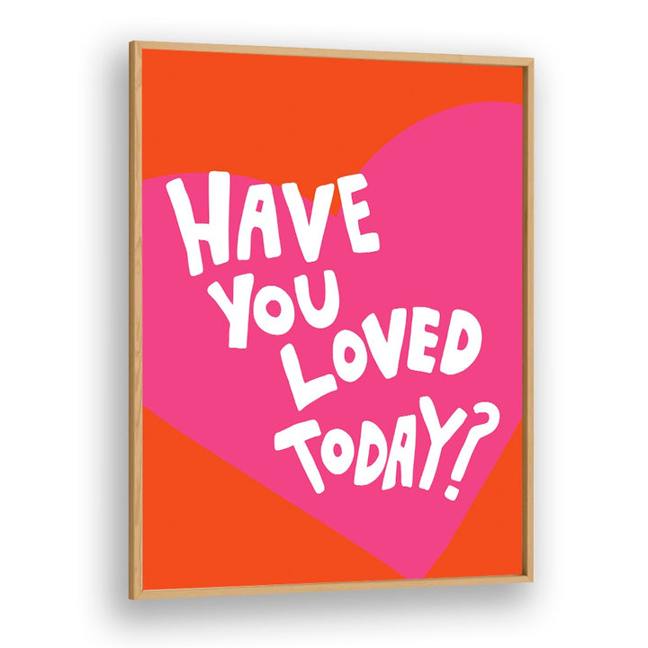 Have You Loved Today by Athene Fritsch Quotes and Typography Posters in Oak Wood Plain Frame