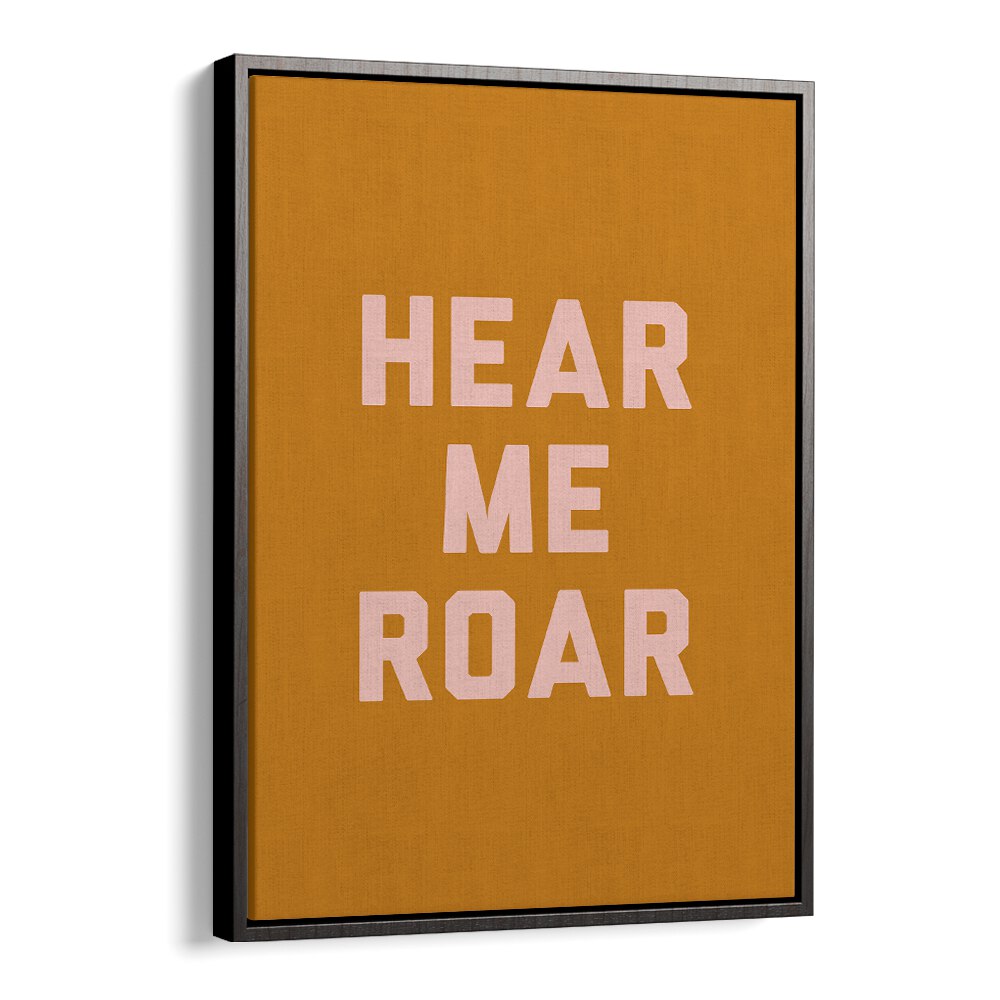 Hear Me Roar By Frankie Kerr-dineen Quotes Posters Wall Art Prints in Black Floater Frame