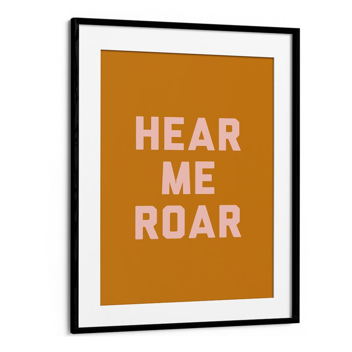 Hear Me Roar By Frankie Kerr-dineen Quotes Posters Wall Art Prints in Black Frame With Mount