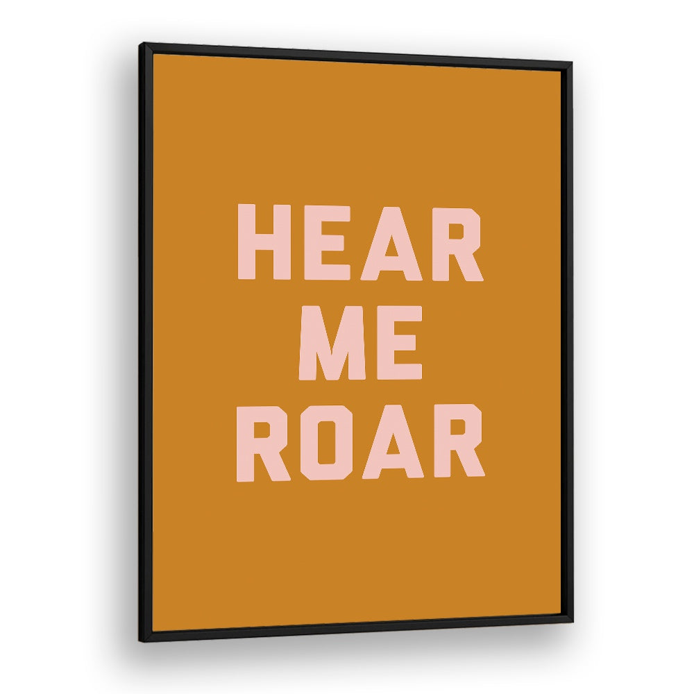 Hear Me Roar By Frankie Kerr-dineen Quotes Posters Wall Art Prints in Black Plain Frame