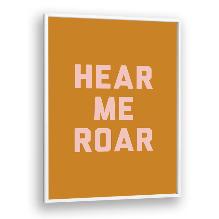 Hear Me Roar By Frankie Kerr-dineen Quotes Posters Wall Art Prints in White Plain Frame