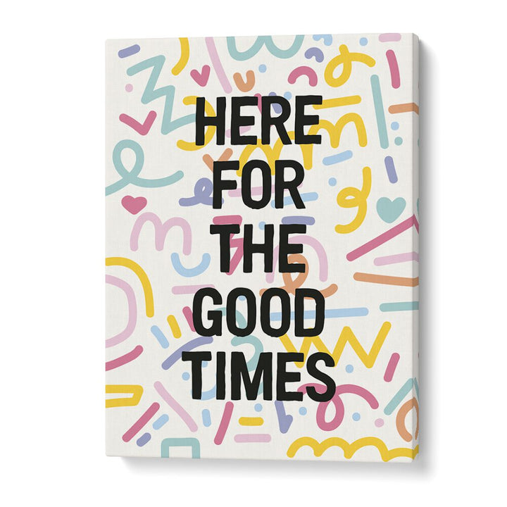 Here for the Good Times By Frankie Kerr-dineen Quotes Posters Wall Art Prints in Gallery Wrap