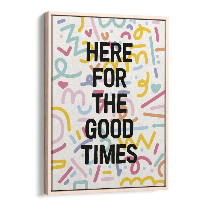 Here for the Good Times By Frankie Kerr-dineen Quotes Posters Wall Art Prints in Oak Wood Floater Frame