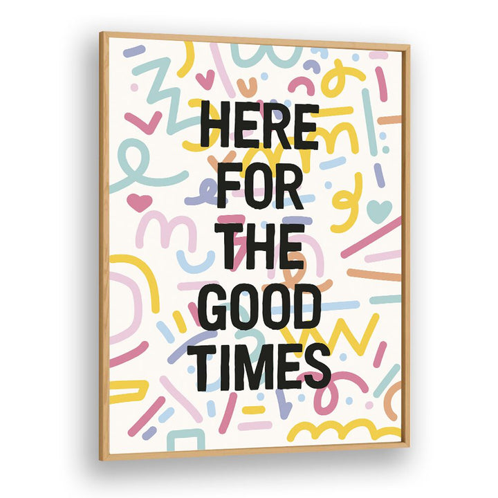 Here for the Good Times By Frankie Kerr-dineen Quotes Posters Wall Art Prints in Oak Wood Plain Frame