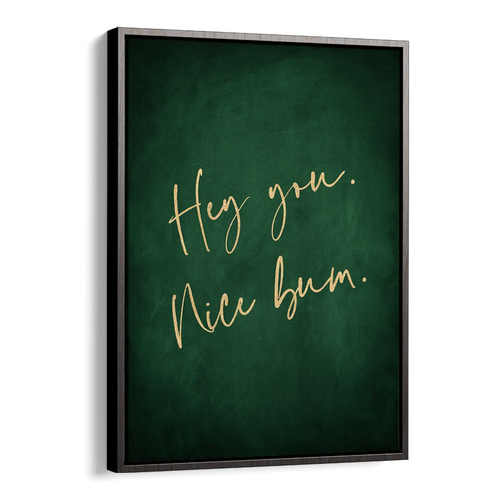 Hey You Nice Bum Emerald Green By Aureous Quotes And Typography Posters in Black Floater Frame