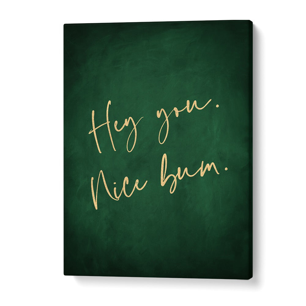 Hey You Nice Bum Emerald Green By Aureous Quotes And Typography Posters in Gallery Wrap