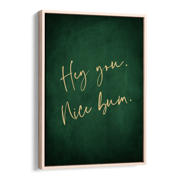 Hey You Nice Bum Emerald Green By Aureous Quotes And Typography Posters in Oak Wood Floater Frame