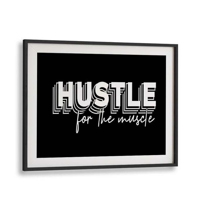 Hustle for the Muscle Quotes and Typography Posters in Black Frame With Mount