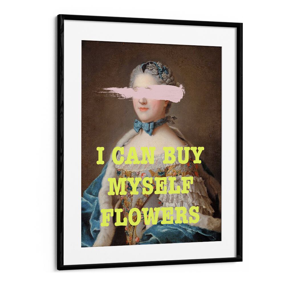 I Can Buy Myslef Flowers by Grace Digital Art Co Altered Art Prints in Black Frame With Mount