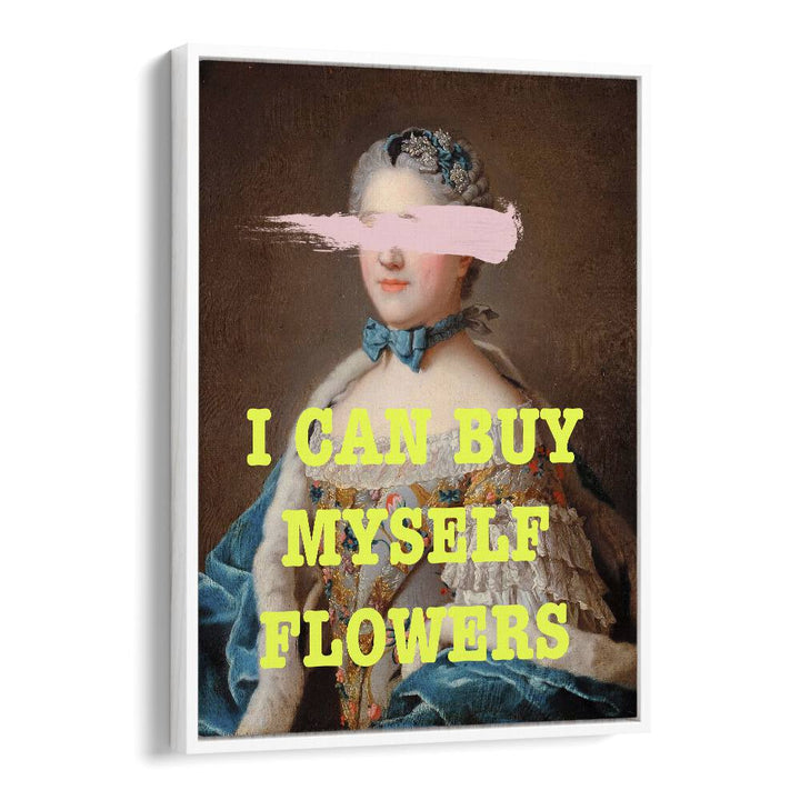 I Can Buy Myslef Flowers by Grace Digital Art Co Altered Art Prints in White Floater Frame