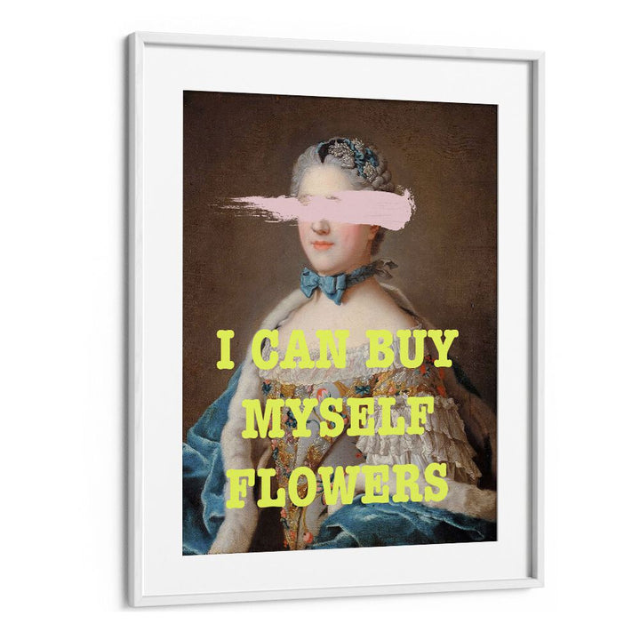 I Can Buy Myslef Flowers by Grace Digital Art Co Altered Art Prints in White Frame With Mount