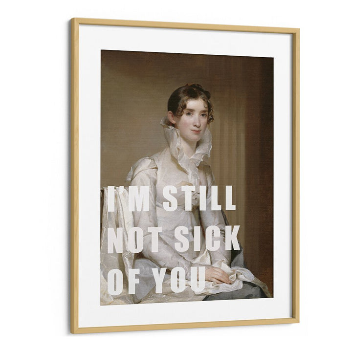 I M Still Not Sick of You by the Art Concept Altered Art Prints in Oak Wood Frame With Mount