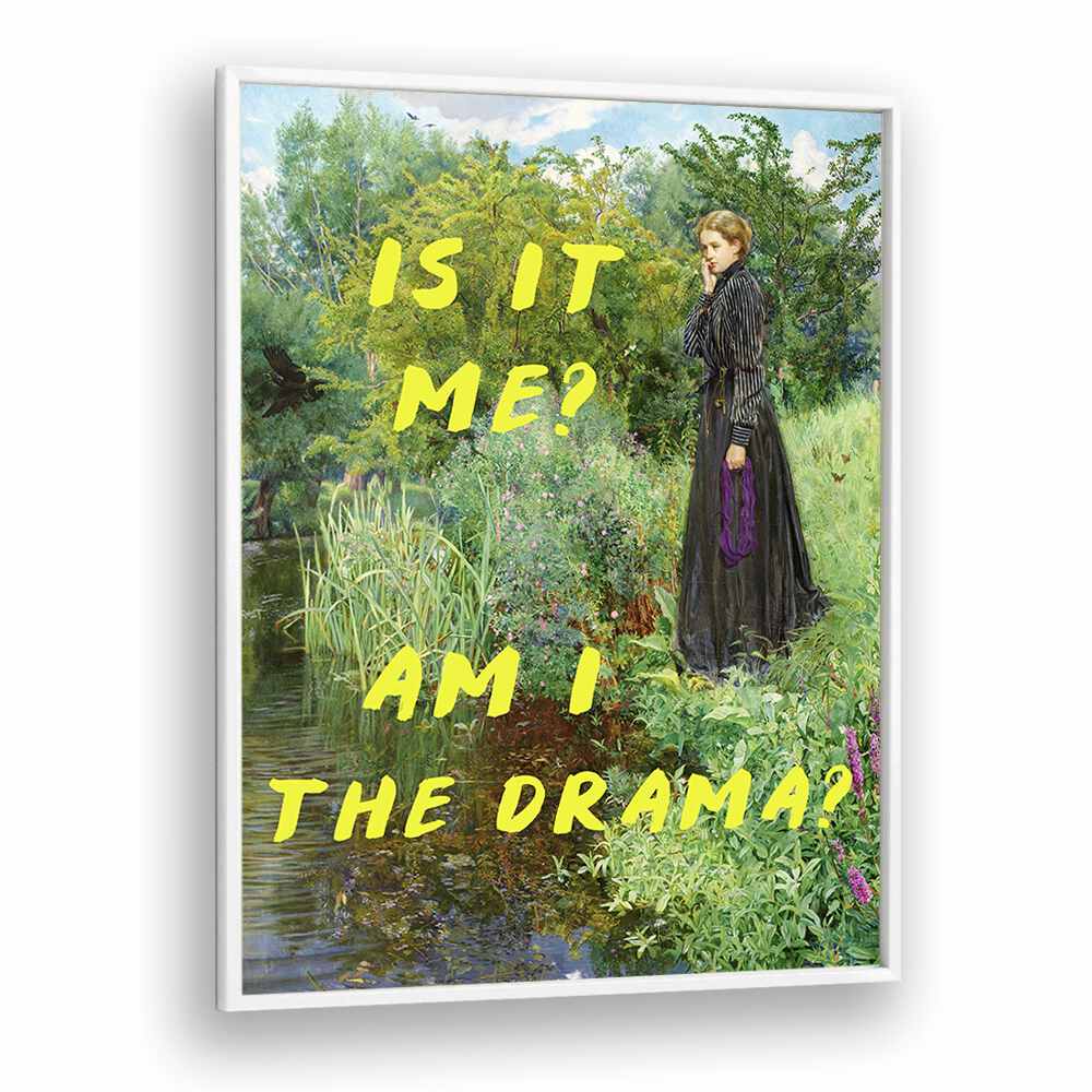 Is It Me, Am I the Drama by the Art Concept Altered Art Prints in White Plain Frame