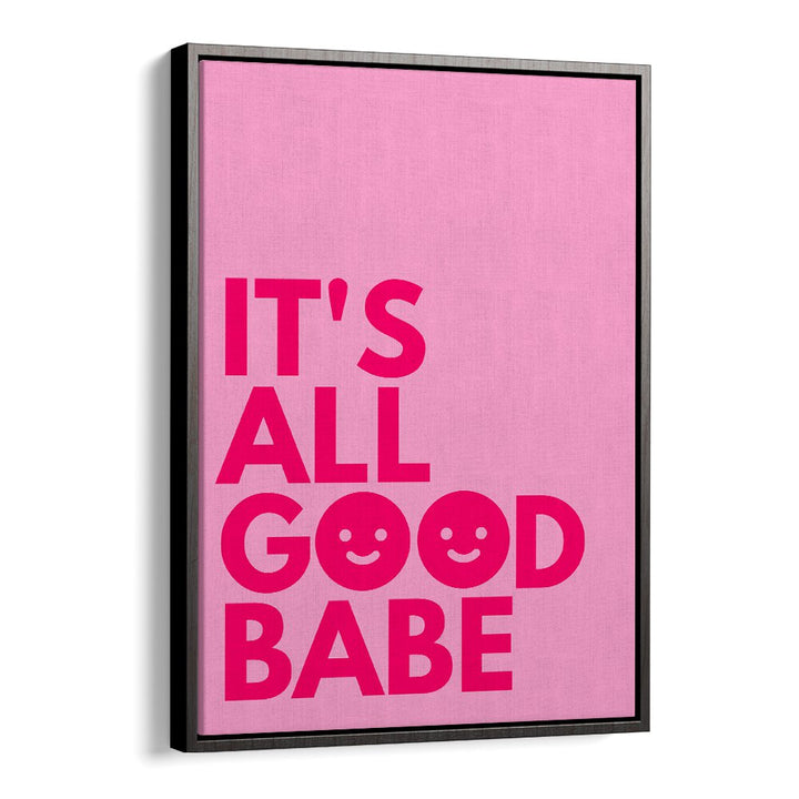 Its All Good Babe by Athene Fritsch Quotes and Typography Posters in Black Floater Frame