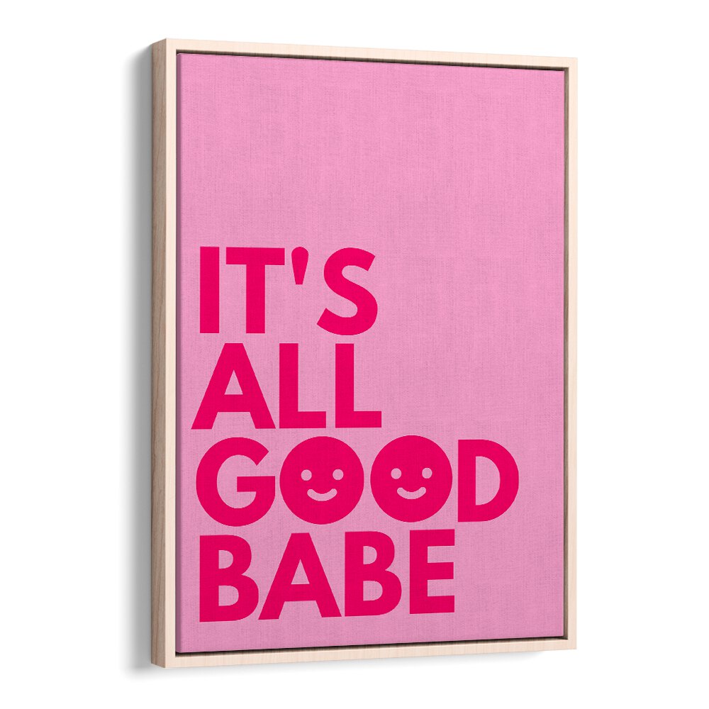 Its All Good Babe by Athene Fritsch Quotes and Typography Posters in Oak Wood Floater Frame