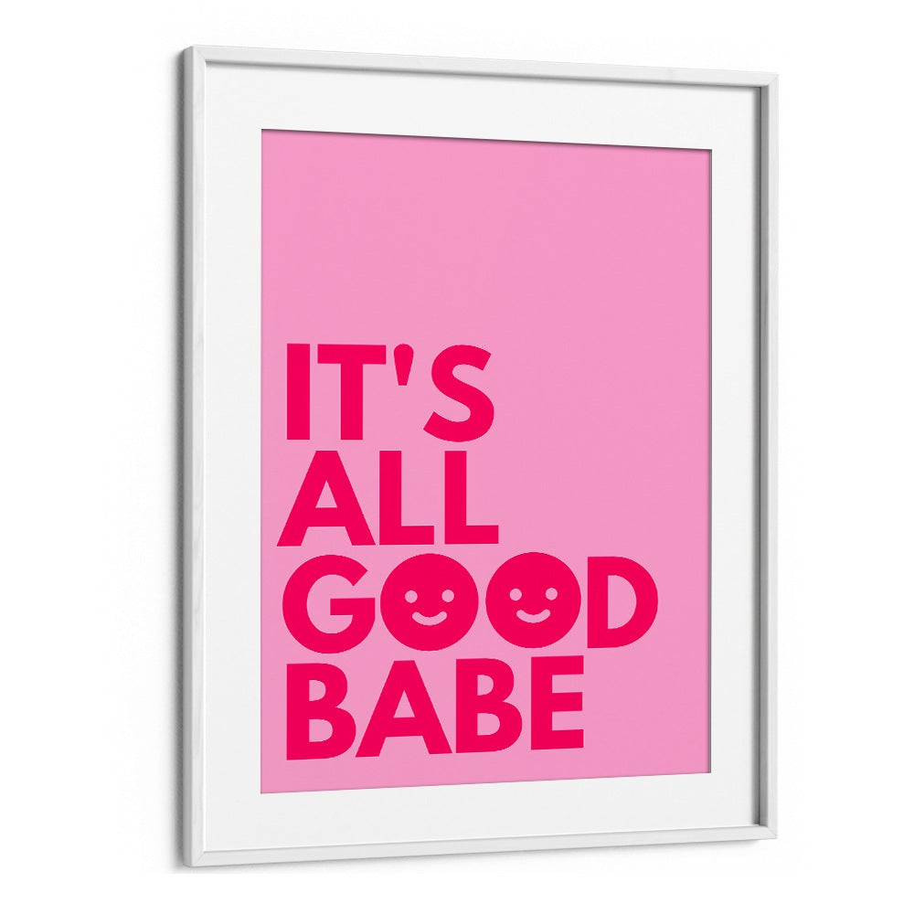 Its All Good Babe by Athene Fritsch Quotes and Typography Posters in White Frame With Mount