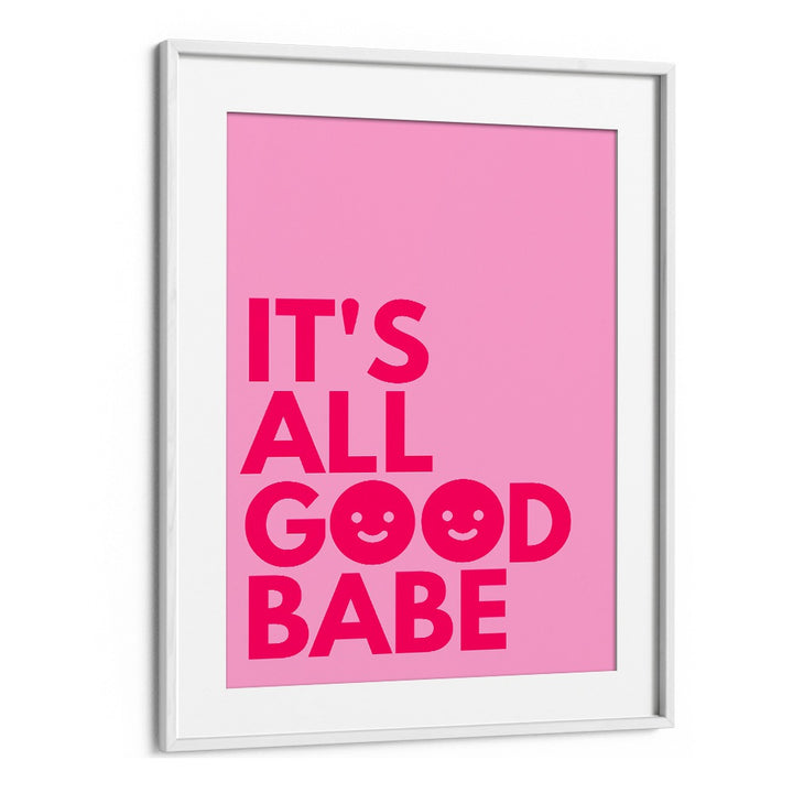 Its All Good Babe by Athene Fritsch Quotes and Typography Posters in White Frame With Mount