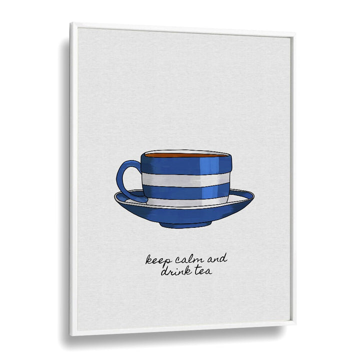 Keep Calm And Drink Tea By Orara Studio Kitchen Posters Kitchen Art Prints in White Plain Frame