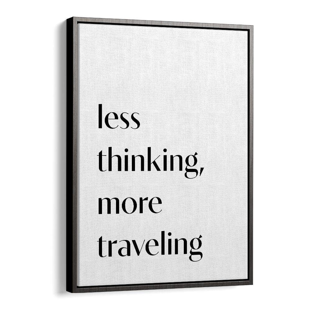 Less Thinking By 1 X Studio Quotes And Typography Posters in Black Floater Frame