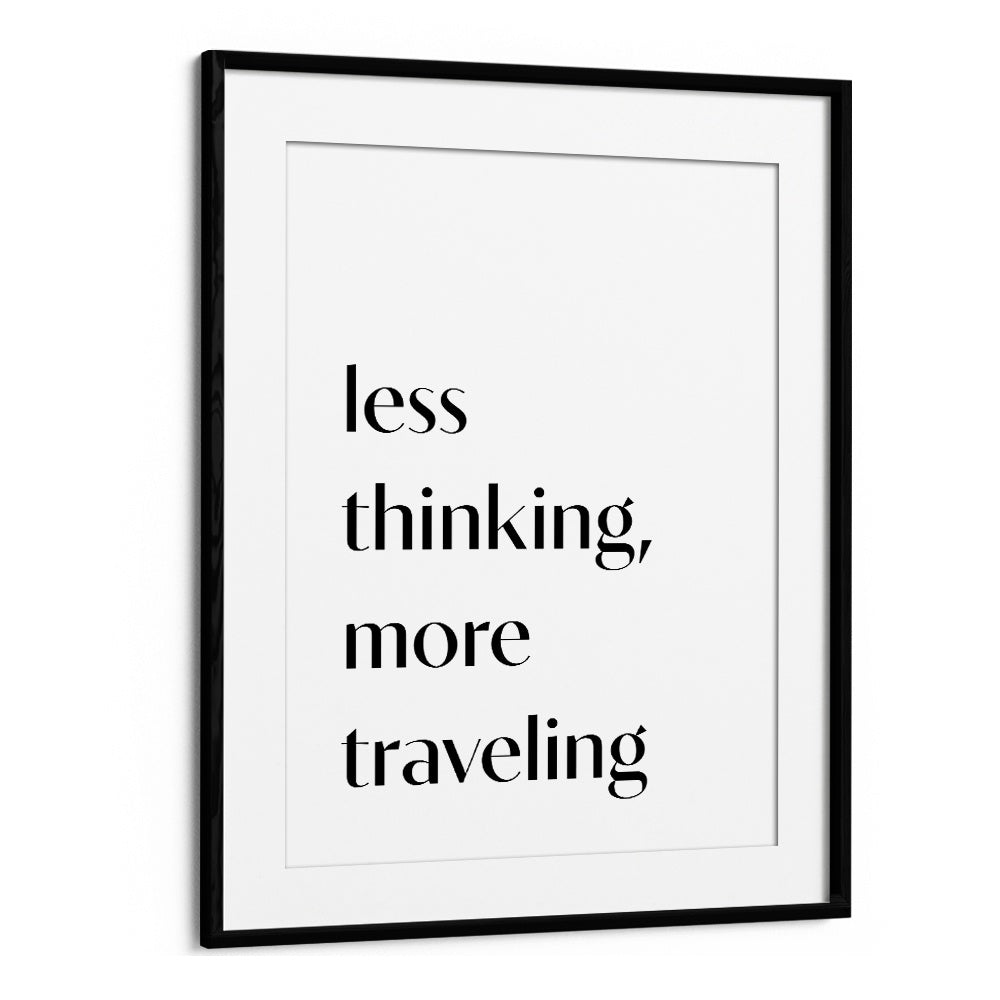 Less Thinking By 1 X Studio Quotes And Typography Posters in Black Frame With Mount