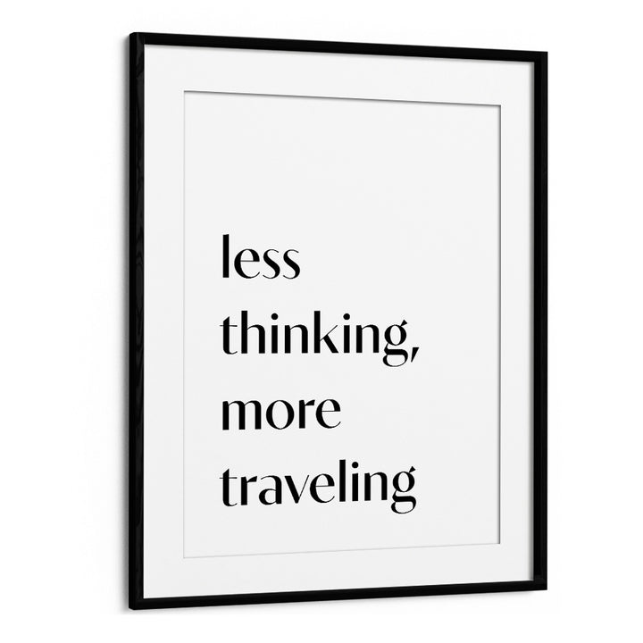 Less Thinking By 1 X Studio Quotes And Typography Posters in Black Frame With Mount