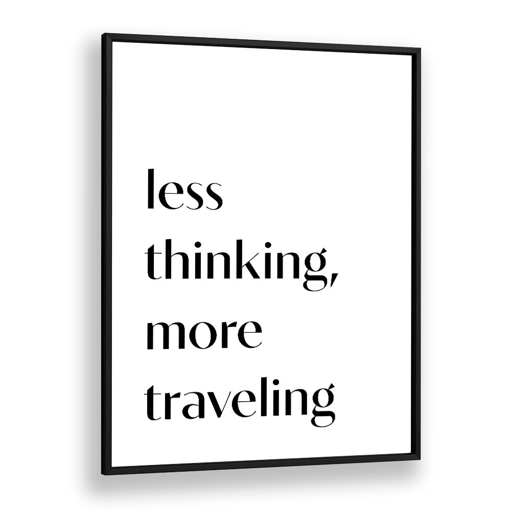 Less Thinking By 1 X Studio Quotes And Typography Posters in Black Plain Frame