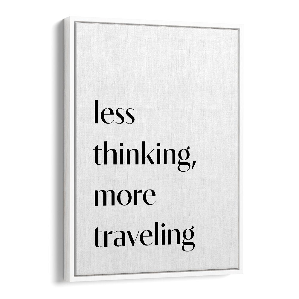 Less Thinking By 1 X Studio Quotes And Typography Posters in White Floater Frame