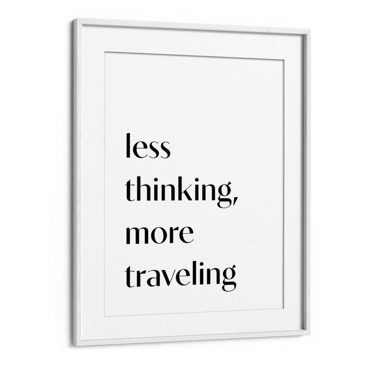 Less Thinking By 1 X Studio Quotes And Typography Posters in White Frame With Mount