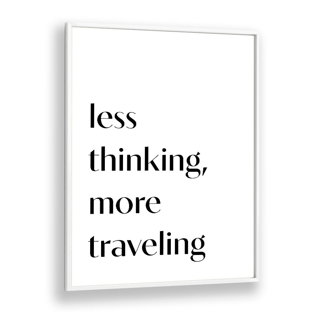 Less Thinking By 1 X Studio Quotes And Typography Posters in White Plain Frame