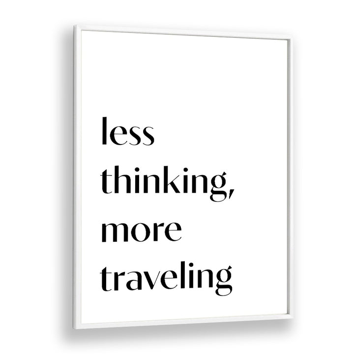 Less Thinking By 1 X Studio Quotes And Typography Posters in White Plain Frame