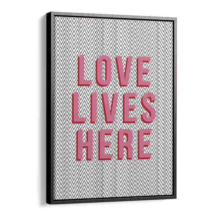 Love Lives Here By Frankie Kerr-dineen Quotes Posters Wall Art Prints in Black Floater Frame