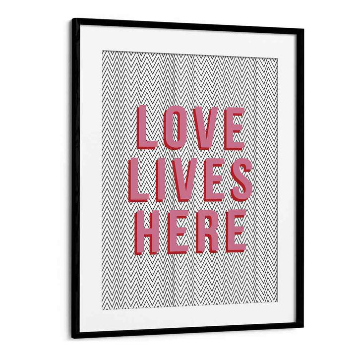 Love Lives Here By Frankie Kerr-dineen Quotes Posters Wall Art Prints in Black Frame With Mount