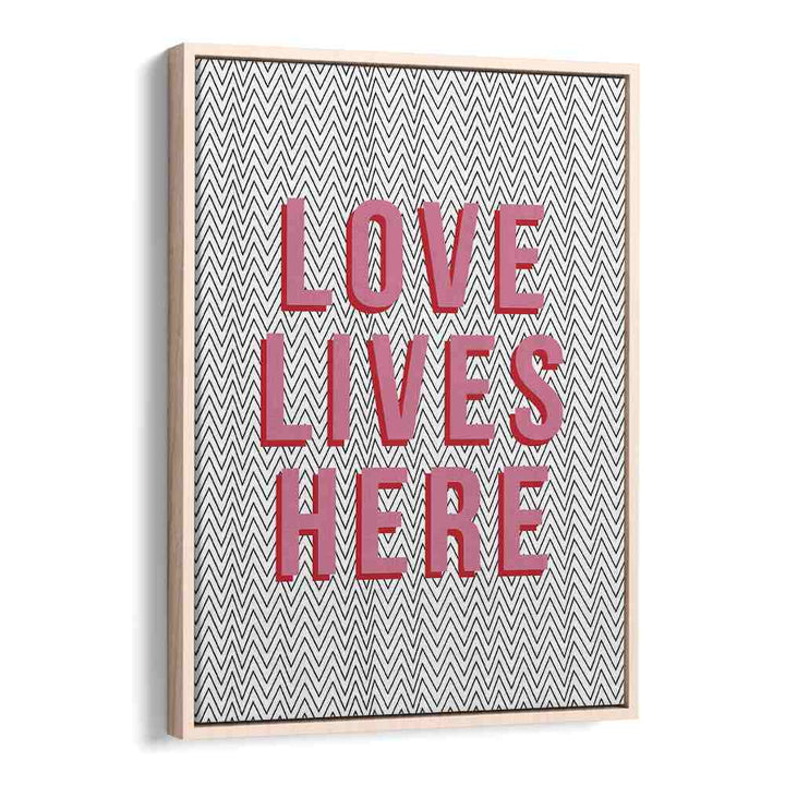 Love Lives Here By Frankie Kerr-dineen Quotes Posters Wall Art Prints in Oak Wood Floater Frame