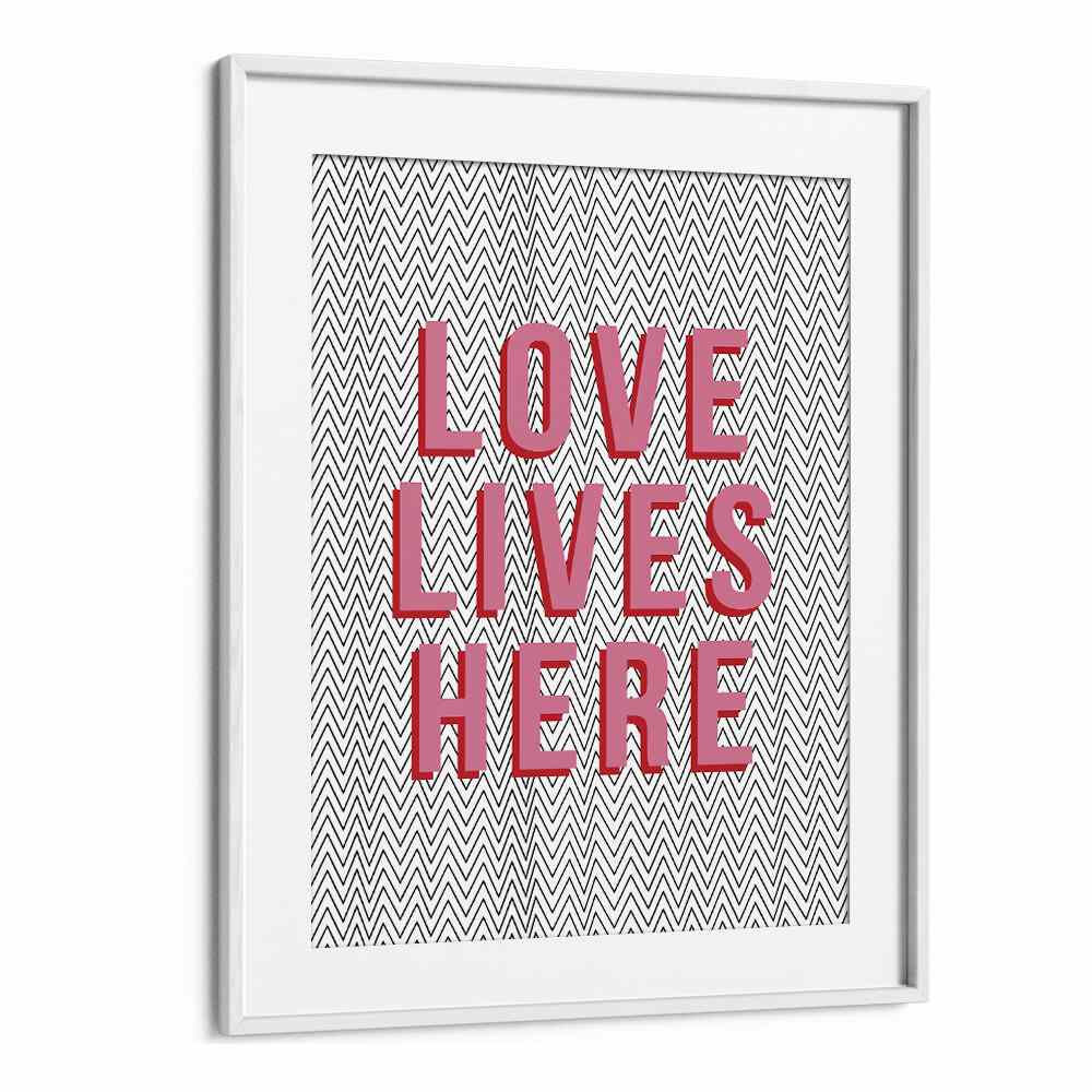 Love Lives Here By Frankie Kerr-dineen Quotes Posters Wall Art Prints in White Frame With Mount