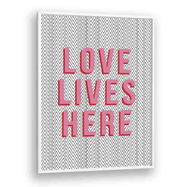 Love Lives Here By Frankie Kerr-dineen Quotes Posters Wall Art Prints in White Plain Frame