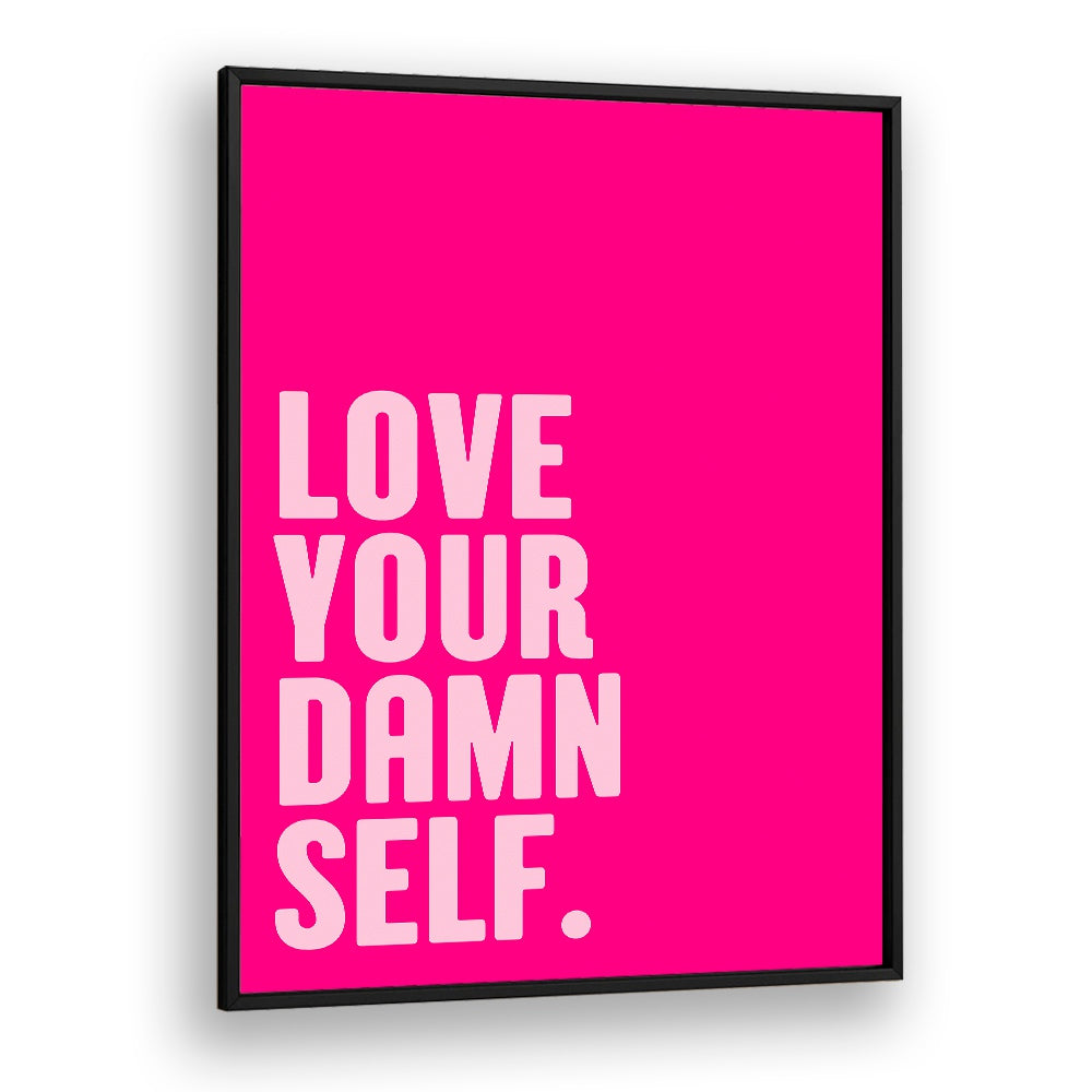 Love Your Damn Self by Athene Fritsch Quotes and Typography Posters in Black Plain Frame