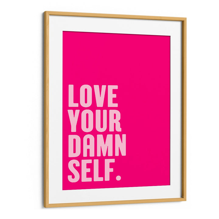 Love Your Damn Self by Athene Fritsch Quotes and Typography Posters in Oak Wood Frame With Mount