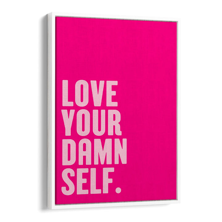 Love Your Damn Self by Athene Fritsch Quotes and Typography Posters in White Floater Frame