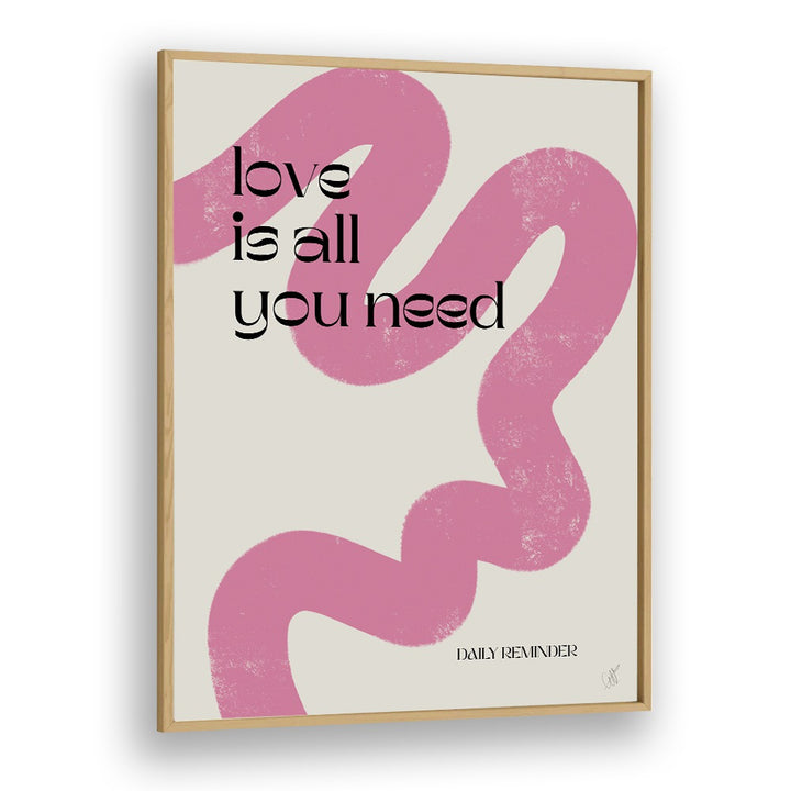 Love is All You Need by Anne-marie Volfova Quotes and Typography Posters in Oak Wood Plain Frame