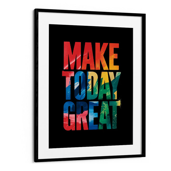 Make Today Great Quotes And Typography Posters in Black Frame With Mount