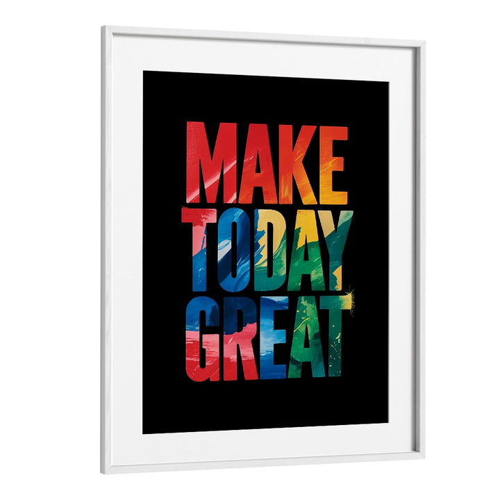 Make Today Great Quotes And Typography Posters in White Frame With Mount