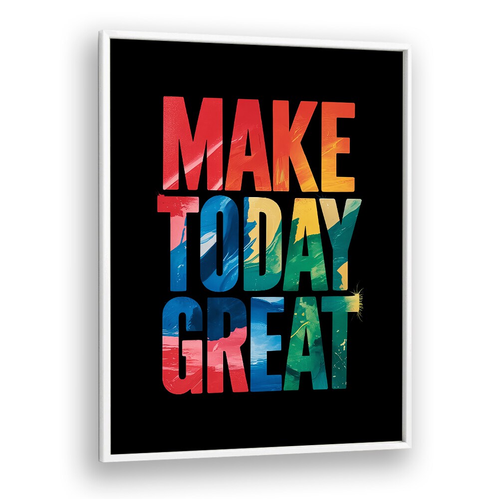 Make Today Great Quotes And Typography Posters in White Plain Frame