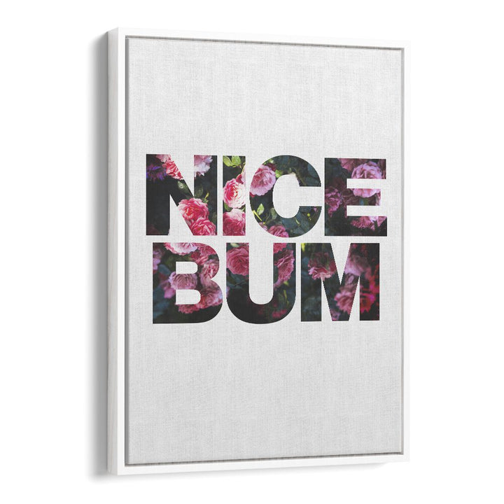 Nice Bum By Sarah Manovski Quotes and Typography Poster in White Floater Frame