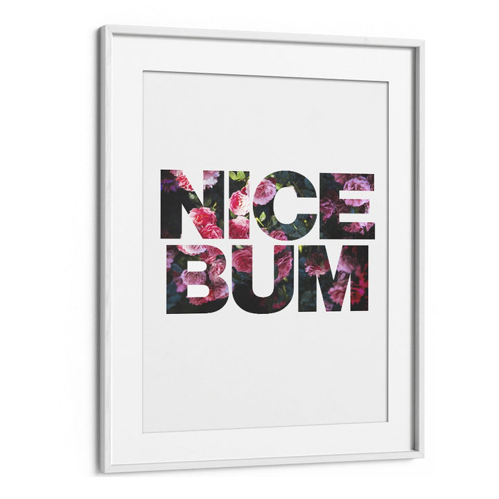 Nice Bum By Sarah Manovski Quotes and Typography Poster in White Frame With Mount