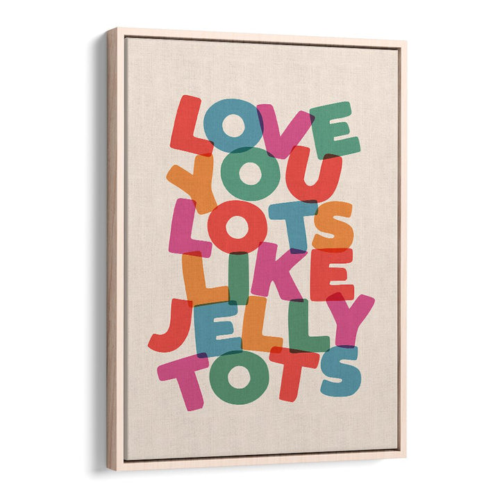 LOVE YOU LOTS LIKE JELLY TOTS BY BRETT WILSON , QUOTES AND TYPOGRAPHY POSTERS