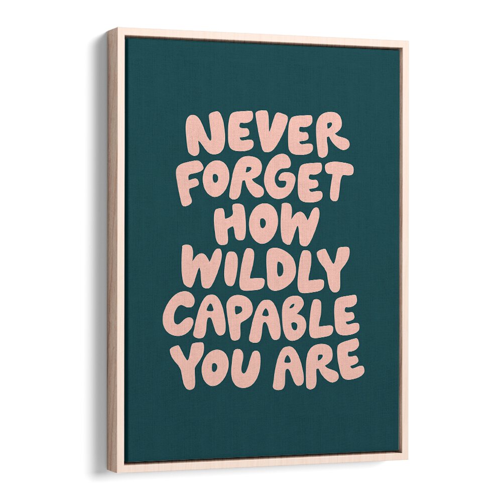 NEVER FORGET HOW WILDLY CAPABLE YOU ARE BY BRETT WILSON , QUOTES AND TYPOGRAPHY POSTERS